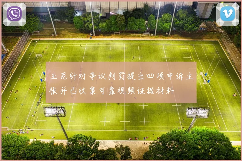 玉昆针对争议判罚提出四项申诉主张并已收集可靠视频证据材料