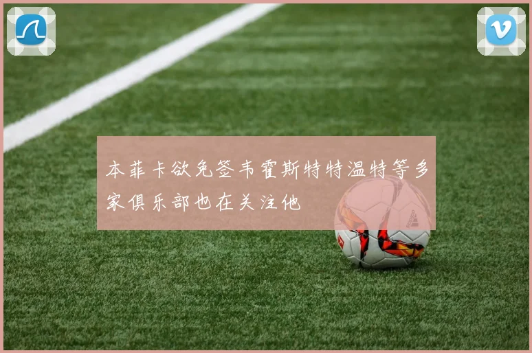 本菲卡欲免签韦霍斯特特温特等多家俱乐部也在关注他